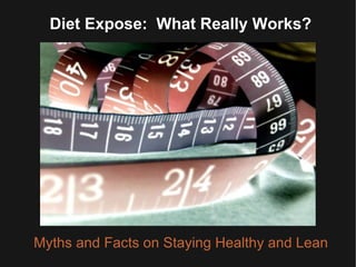 Diet Expose:  What Really Works? Myths and Facts on Staying Healthy and Lean 