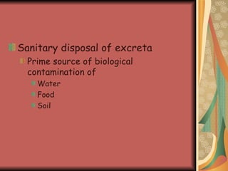 Sanitary disposal of excreta  Prime source of biological contamination of  Water Food Soil 