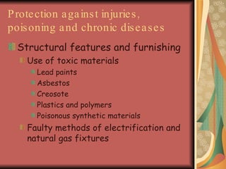 Protection against injuries, poisoning and chronic diseases Structural features and furnishing Use of toxic materials Lead paints Asbestos  Creosote  Plastics and polymers Poisonous synthetic materials Faulty methods of electrification and natural gas fixtures 