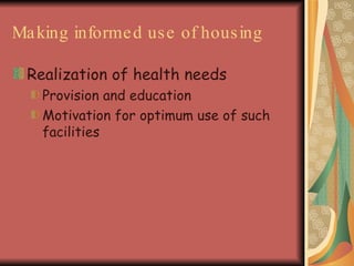 Making informed use of housing Realization of health needs Provision and education Motivation for optimum use of such facilities 