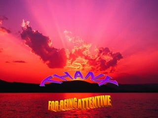 THANX FOR BEING ATTENTIVE 