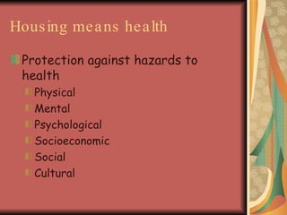 Housing means health Protection against hazards to health Physical Mental Psychological Socioeconomic Social Cultural  