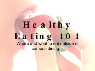 Healthy Eating 101 Where and what to eat outside of campus dining… 