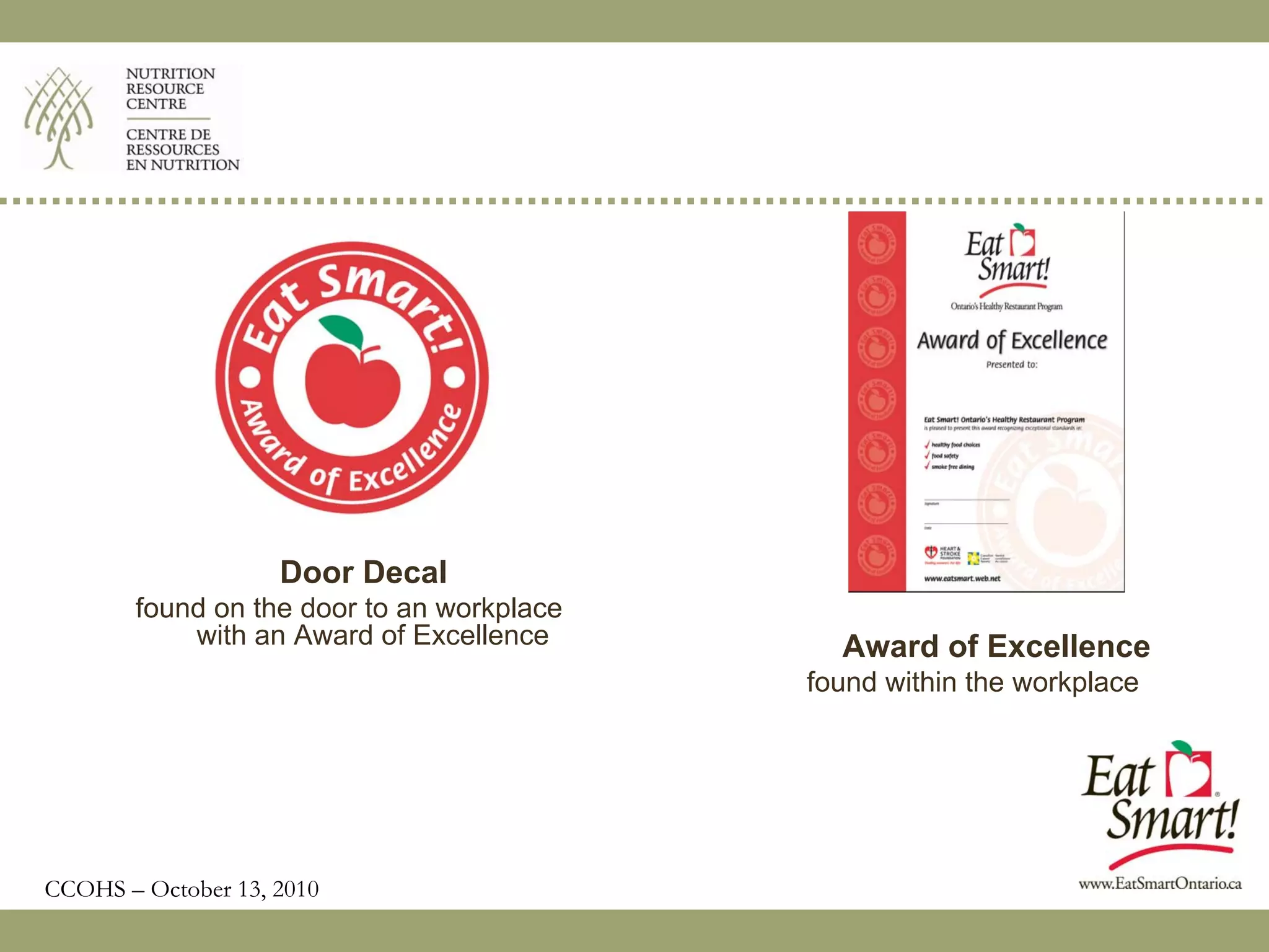 Door Decal
       found on the door to an workplace
           with an Award of Excellence       Award of Excellence
                                           found within the workplace




CCOHS – October 13, 2010
 