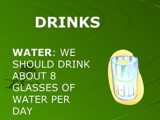 DRINKS WATER : WE SHOULD DRINK ABOUT 8 GLASSES OF WATER PER DAY 