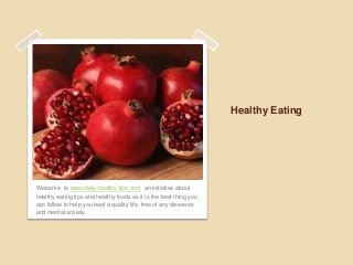 Healthy Eating

Welcome to www.daily-healthy-tips.com an initiative about
healthy eating tips and healthy foods as it is the best thing you
can follow to help you lead a quality life, free of any diseases
and mental anxiety.

 