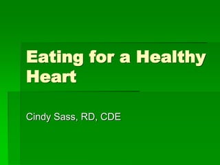 Eating for a Healthy
Heart
Cindy Sass, RD, CDE
 