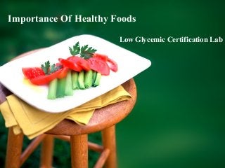 Importance Of Healthy Foods
Low Glycemic Certification Lab
 