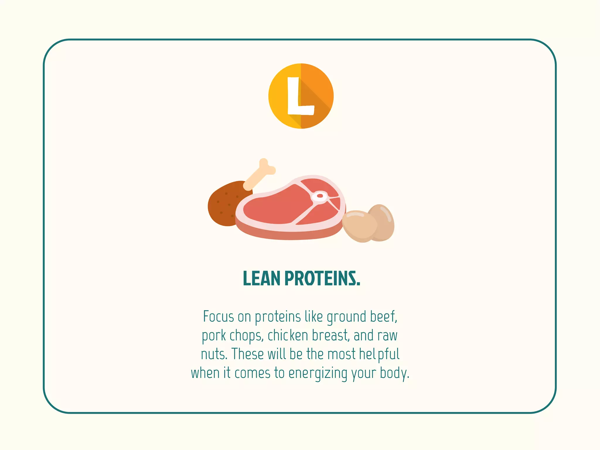 Focus on proteins like ground beef,
pork chops, chicken breast, and raw
nuts. These will be the most helpful
when it comes to energizing your body.
 