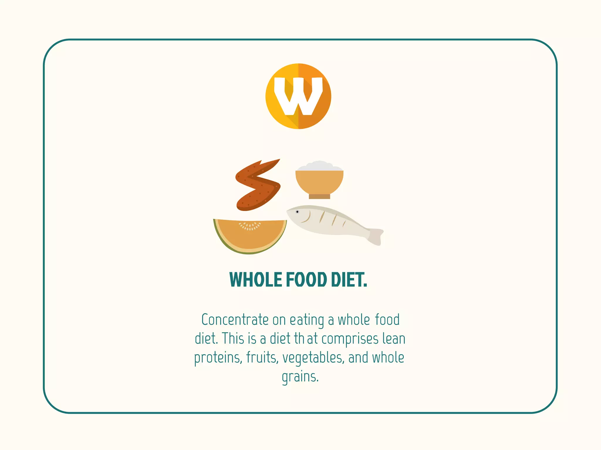 Concentrate on eating a whole food
diet. This is a diet that comprises lean
proteins, fruits, vegetables, and whole
grains.
 