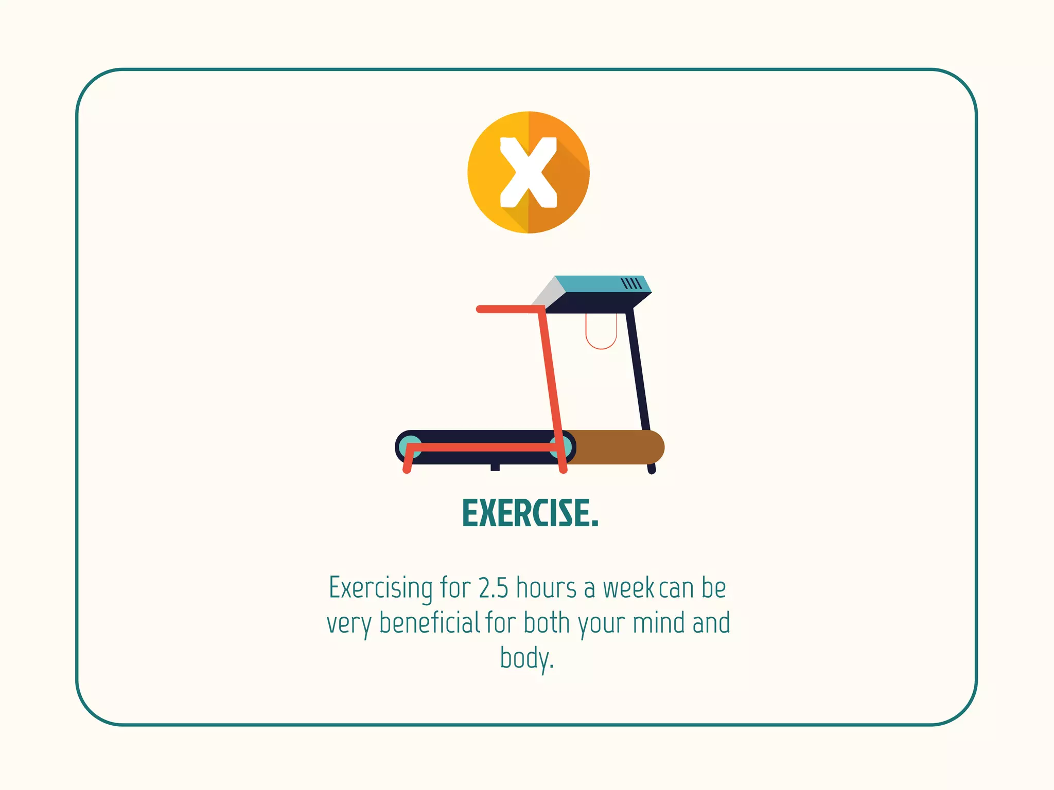 Exercising for 2.5 hours a weekcan be
very beneficialfor both your mind and
body.
 