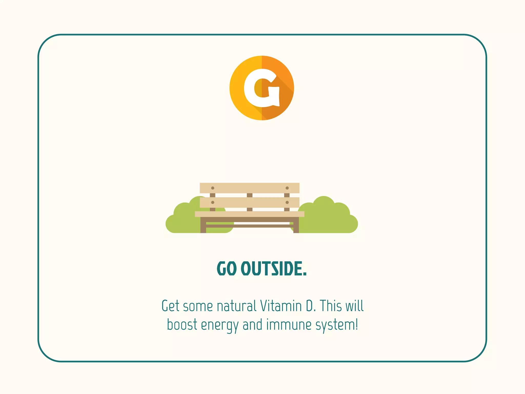Get some natural Vitamin D. This will
boost energy and immune system!
 