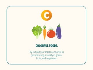 Try to build your meals ascolorful as
possible using a varietyof grains,
fruits, and vegetables.
 