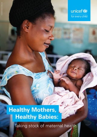 Healthy Mothers, Healty Babies: Taking stock on maternal health I UNICEF 1
©UNICEF/UNI111173/Connell
Taking stock of maternal health
Healthy Mothers,
Healthy Babies:
 