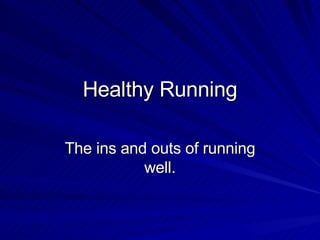 Healthy Running The ins and outs of running well. 