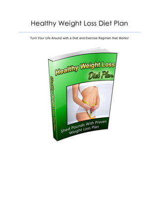 Healthy Weight Loss Diet Plan
Turn Your Life Around with a Diet and Exercise Regimen that Works!
 