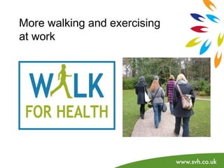 More walking and exercising 
at work 
 