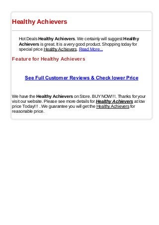 Healthy Achievers
Hot Deals Healthy Achievers. We certainly will suggest Healthy
Achievers is great. It is a very good product. Shopping today for
special price Healthy Achievers. Read More...
Feature for Healthy Achievers
See Full Customer Reviews & Check lower Price
We have the Healthy Achievers on Store. BUYNOW!!!. Thanks for your
visit our website. Please see more details for Healthy Achievers at low
price Today!!! . We guarantee you will get the Healthy Achievers for
reasonable price.
 