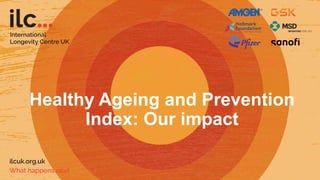Healthy Ageing and Prevention
Index: Our impact
 
