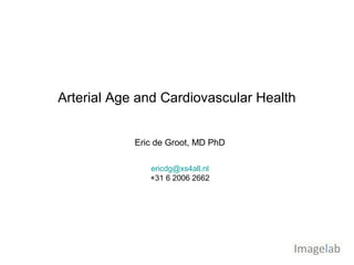 Arterial Age and Cardiovascular Health


            Eric de Groot, MD PhD

               ericdg@xs4all.nl
               +31 6 2006 2662
 