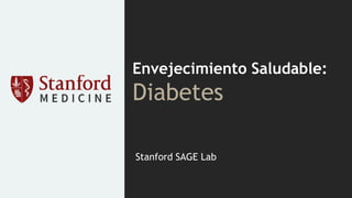 Envejecimiento Saludable:
Diabetes
Stanford SAGE Lab
 