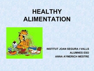 HEALTHY ALIMENTATION INSTITUT JOAN SEGURA I VALLS ALUMNES ESO ANNA AYMERICH MESTRE 