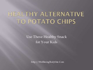 Use These Healthy Snack
     for Your Kids




  http://WellbeingBodySite.Com
 