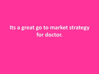 Its a great go to market strategy
            for doctor.
 