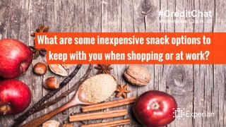 What are some inexpensive snack options to
#CreditChat
Wednesdays | 3 p.m. ET
keep with you when shopping or at work?
 