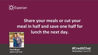 Share your meals or cut your
meal in half and save one half for
lunch the next day.
#CreditChat
Wednesdays | 3 p.m. ET
Pau...