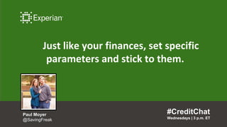 Just like your finances, set specific
parameters and stick to them.
#CreditChat
Wednesdays | 3 p.m. ET
Paul Moyer
@SavingF...