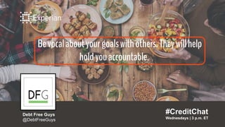 Bevocalaboutyourgoalswithothers.Theywillhelp
holdyouaccountable.
#CreditChat
Wednesdays | 3 p.m. ET
Debt Free Guys
@DebtFr...