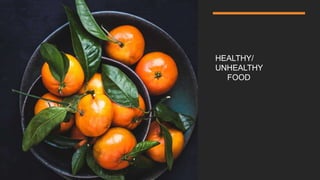 HEALTHY/
UNHEALTHY
FOOD
 