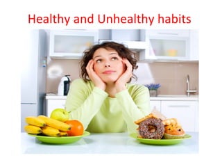 Healthy and Unhealthy habits
 