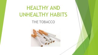 HEALTHY AND
UNHEALTHY HABITS
THE TOBACCO
 