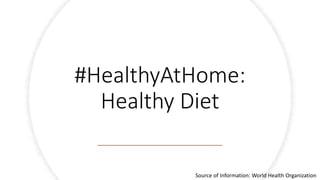 #HealthyAtHome:
Healthy Diet
Source of Information: World Health Organization
 