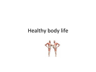 Healthy body life 