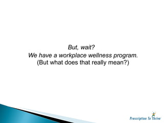 But, wait?  We have a workplace wellness program. (But what does that really mean?) 