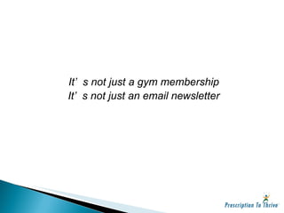 It’s not just a gym membership It’s not just an email newsletter 