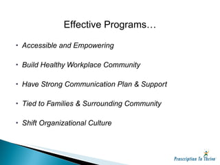 Accessible and Empowering Build Healthy Workplace Community Have Strong Communication Plan & Support Tied to Families & Surrounding Community Shift Organizational Culture Effective Programs… 