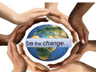 be  the  change …  