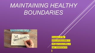 MAINTAINING HEALTHY
BOUNDARIES
Emotion of life
www.emotionoflife.in
info@emotionoflife.in
call: 9368503416
 