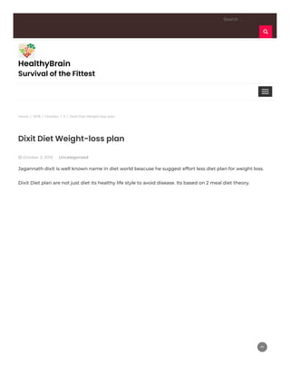 Home / 2019 / October / 3 / Dixit Diet Weight-loss plan
Search …
HealthyBrain
Survival of the Fittest
Dixit Diet Weight-loss plan
 October 3, 2019 Uncategorized
Jagannath dixit is well known name in diet world beacuse he suggest effort less diet plan for weight loss. 
Dixit Diet plan are not just diet its healthy life style to avoid disease. Its based on 2 meal diet theory. 

 