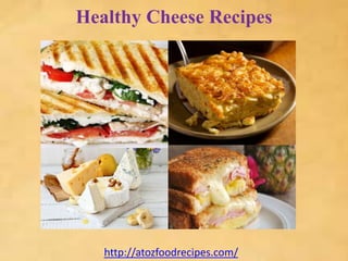 Healthy Cheese Recipes
http://atozfoodrecipes.com/
 