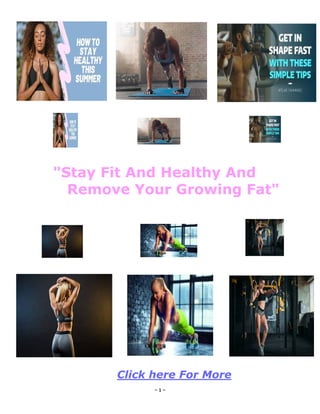 - 1 -
"Stay Fit And Healthy And
Remove Your Growing Fat"
Click here For More
 