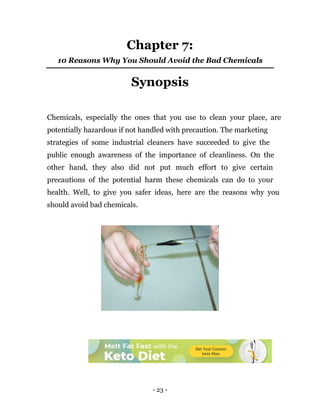 - 23 -
Chapter 7:
10 Reasons Why You Should Avoid the Bad Chemicals
Synopsis
Chemicals, especially the ones that you use t...