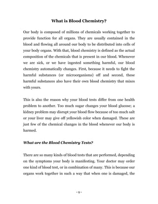 - 9 -
What is Blood Chemistry?
Our body is composed of millions of chemicals working together to
provide function for all ...