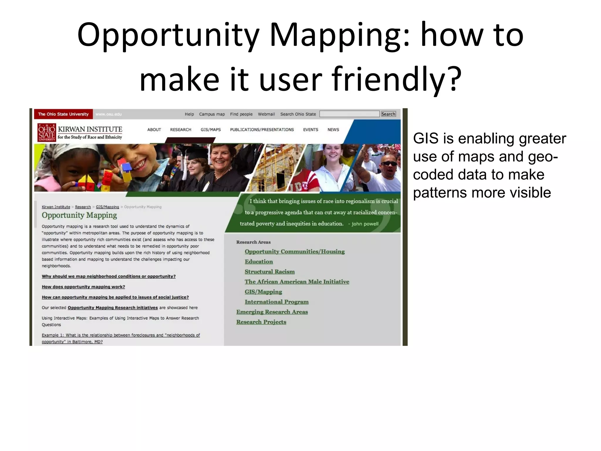 Opportunity Mapping: how to make it user friendly? GIS is enabling greater use of maps and geo-coded data to make patterns more visible 