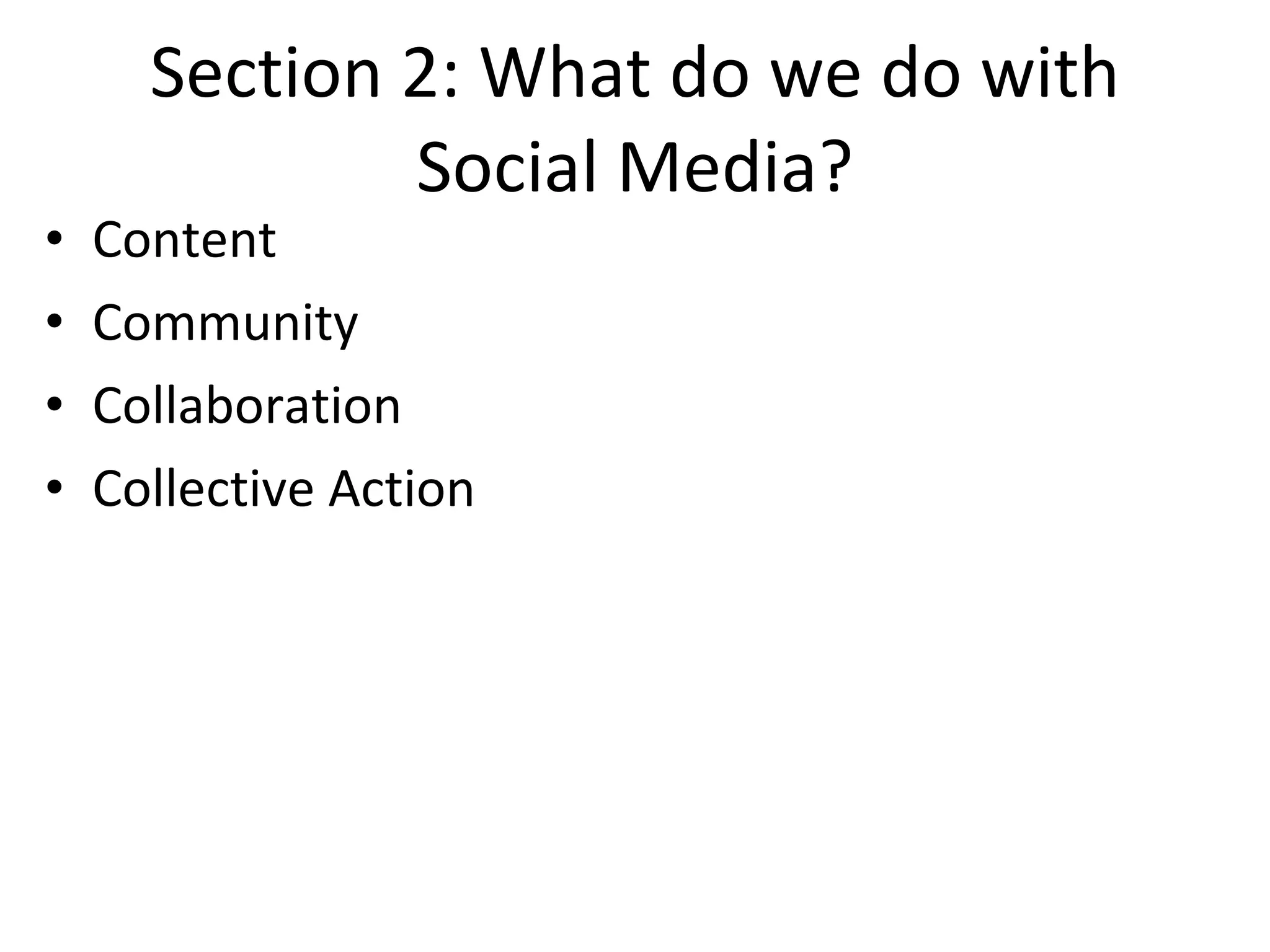 Section 2: What do we do with Social Media? Content Community Collaboration Collective Action 