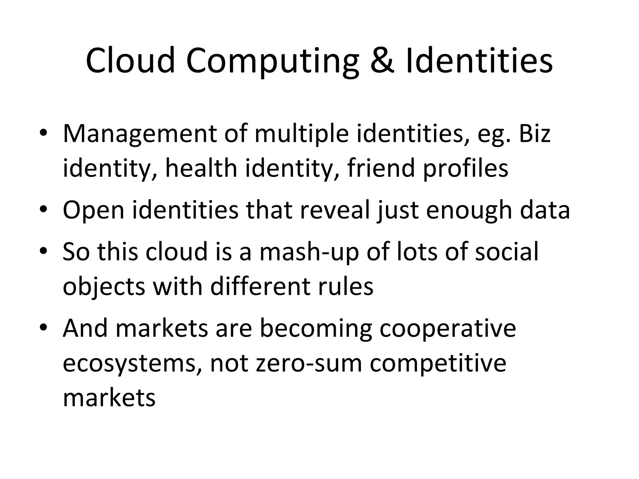 Cloud Computing Now, you use cloud computing at home, but your CTO doesn’t allow you to use it at work But we may have “inter-clouds” between orgs to facilitate cooperation, eg. Virtual Alabama Therefore, public and private identities emerging Boundaries as socio-cultural constructs How can public health take advantage of cloud? What are the risks? We need to start a discussion 